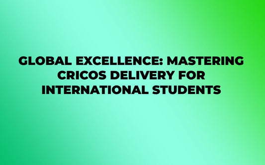 GLOBAL EXCELLENCE: MASTERING CRICOS DELIVERY FOR INTERNATIONAL STUDENTS