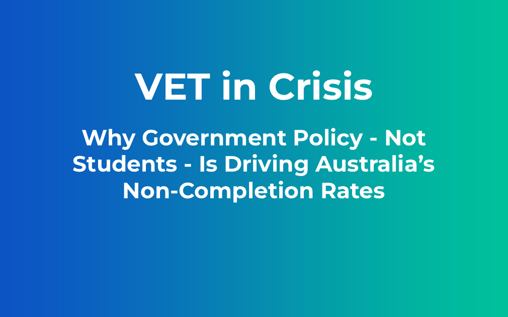 VET in Crisis: Why Government Policy — Not Students — Is Driving Australia’s Non-Completion Rates