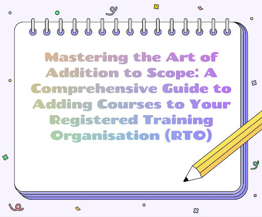 Mastering the Art of Addition to Scope: A Comprehensive Guide to Adding Courses to Your Registered Training Organisation (RTO)